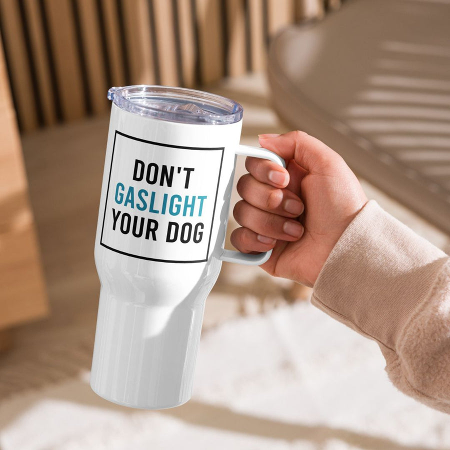 Don't Gaslight Your Dog Travel Mug - 25 oz