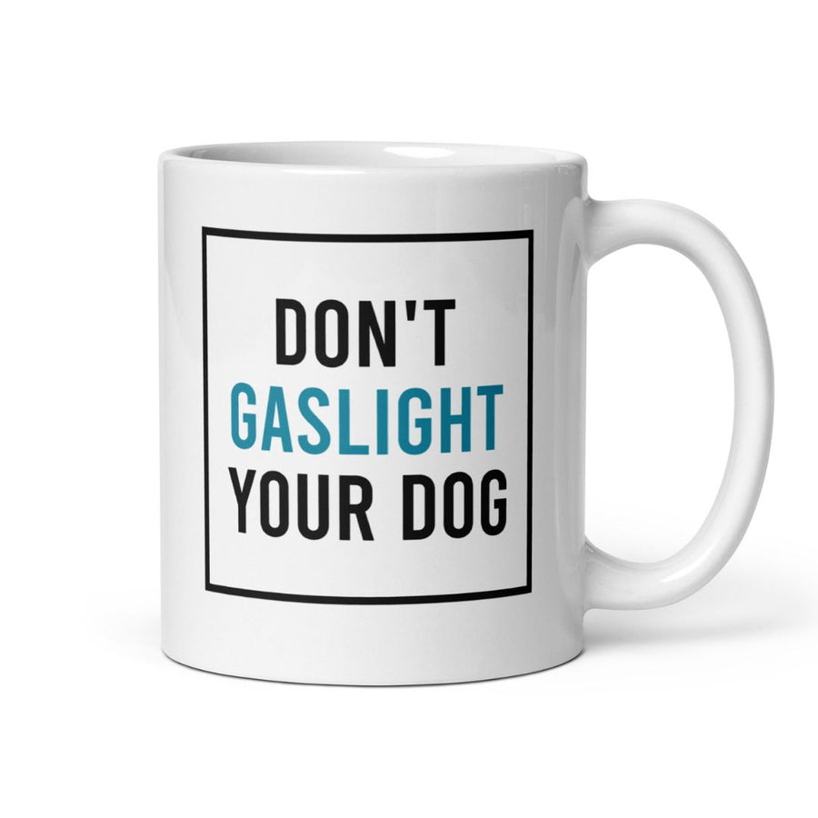 Don't Gaslight Your Dog Ceramic Mug - 11 oz or 15 oz