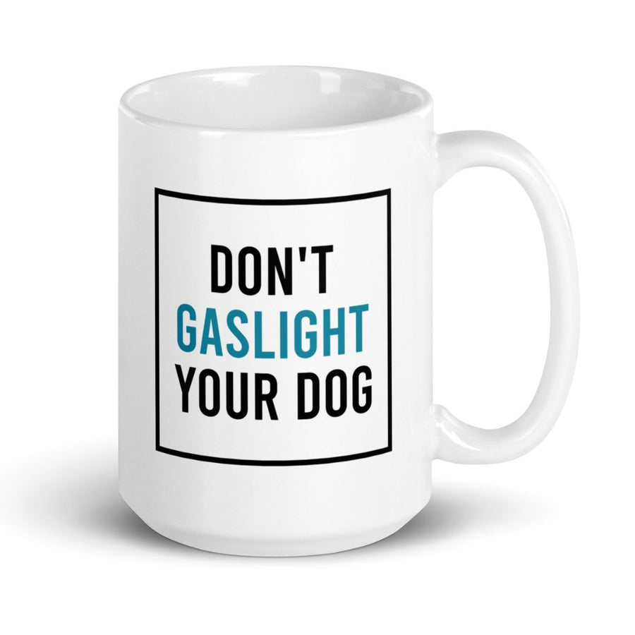 Don't Gaslight Your Dog Ceramic Mug - 11 oz or 15 oz