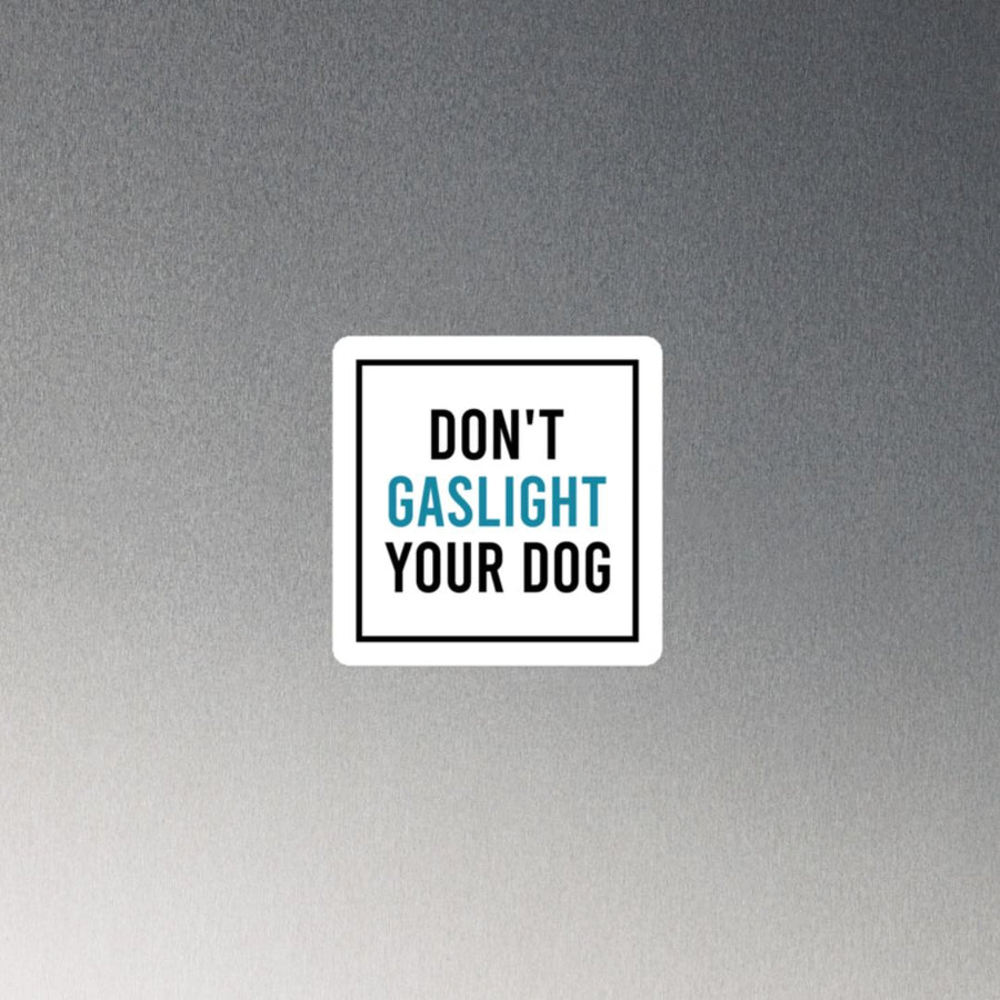 Don't Gaslight Your Dog Magnet