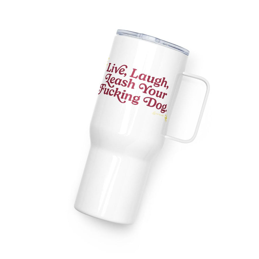 white travel mug - handle to the right - in red, reads "Live, Laugh, Leash Your F Dog"