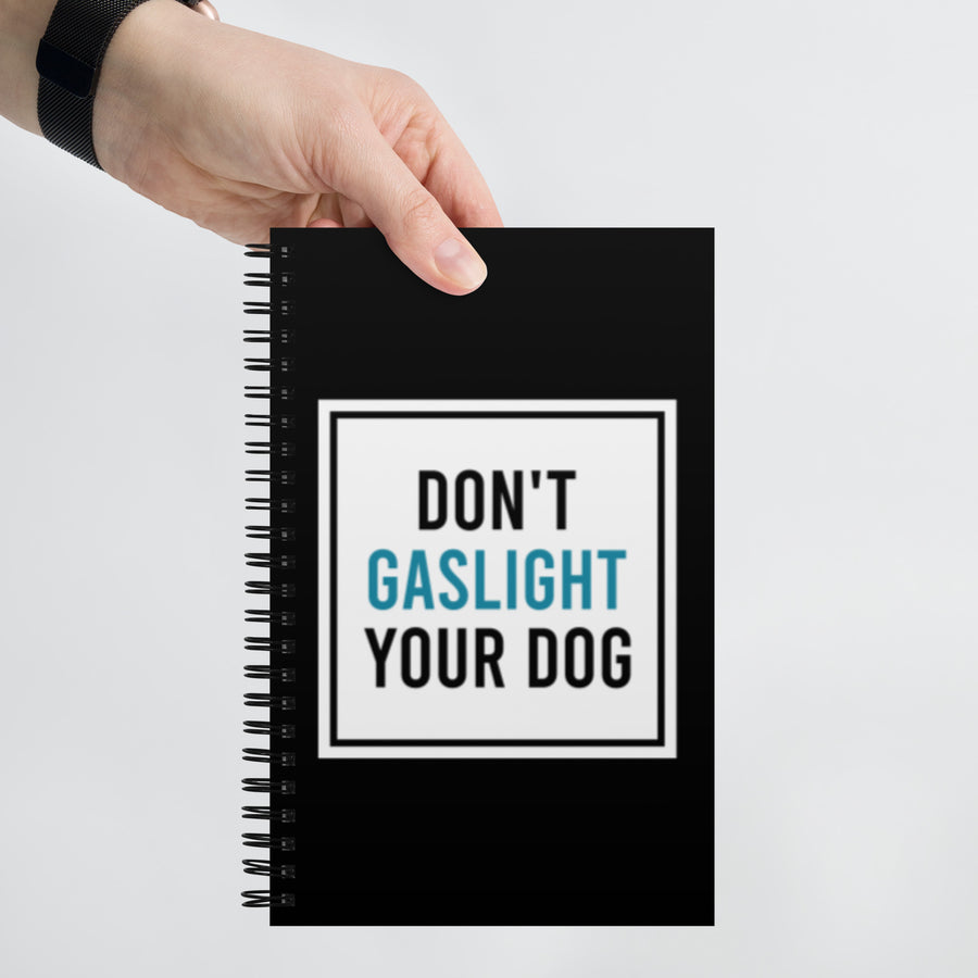 Don't Gaslight Your Dog Spiral Notebook