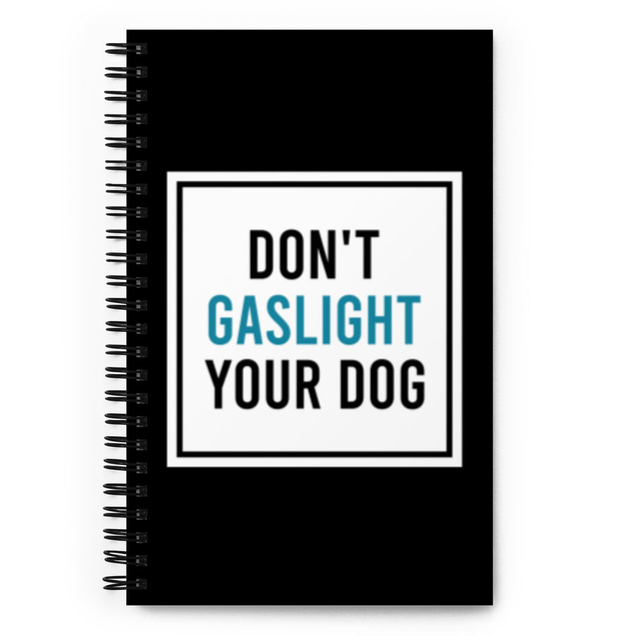 Don't Gaslight Your Dog Spiral Notebook