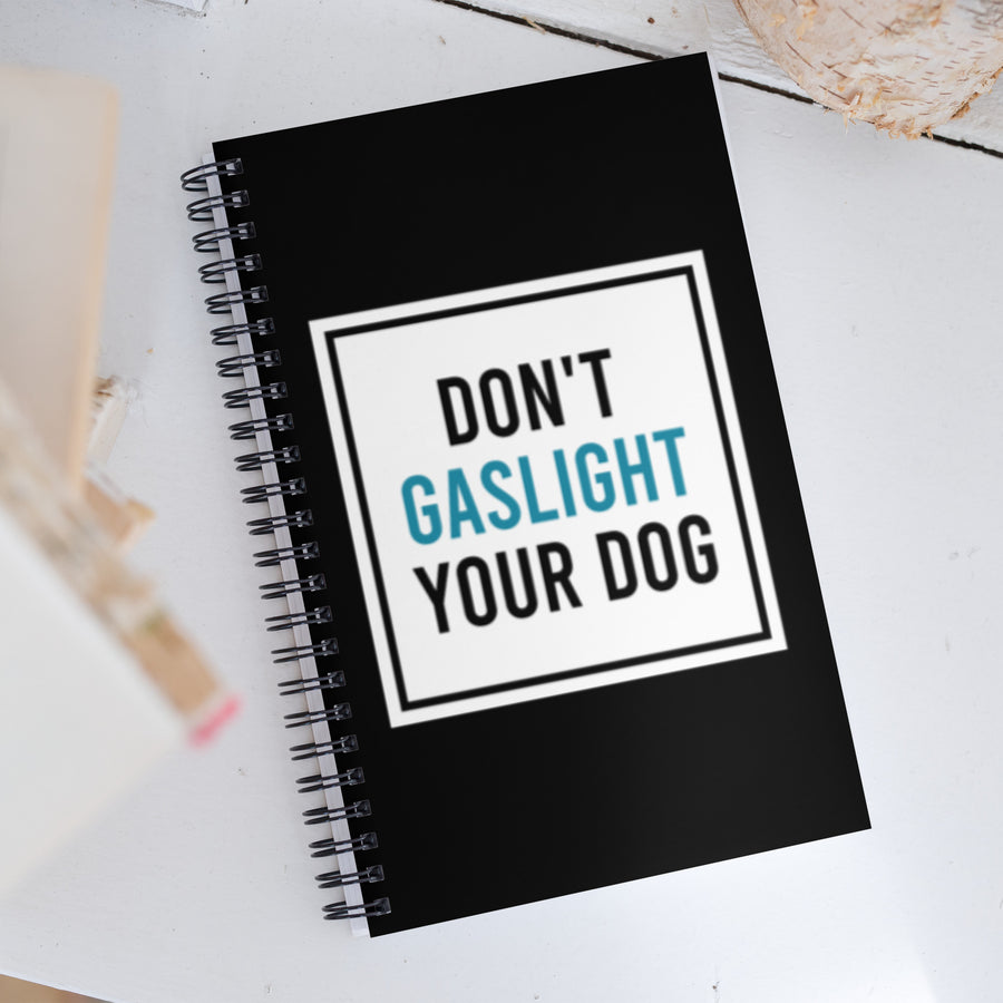 Don't Gaslight Your Dog Spiral Notebook