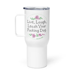 white travel mug with handle, the mug has a pretty cross stitch design print that reads "Live, Laugh, Leash Your F Dog" - handle to the left